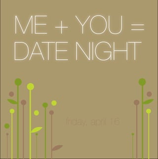 ME + YOU =
DATE NIGHT

   friday, april 16
 