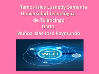 Ramos Islas Luznedy Samanta
 Universidad Tecnológica
      de Tulancingo
          DN11
Muñoz Islas José Raymundo
 