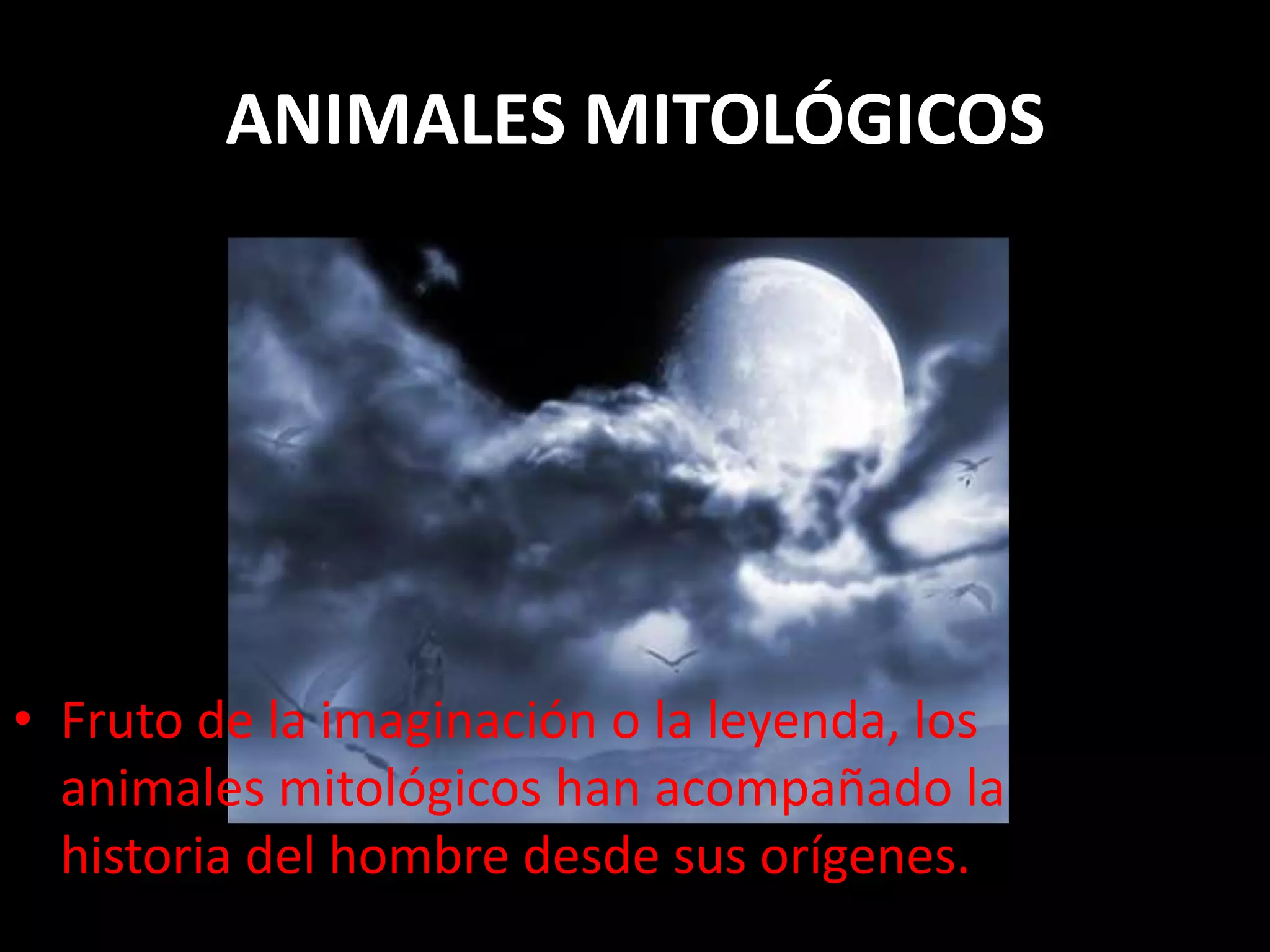 ANIMALES MITOLÓGICOS Fruto de la imaginación o la leyenda, los animales mitológicos han acompañado la historia del hombre desde sus orígenes.
