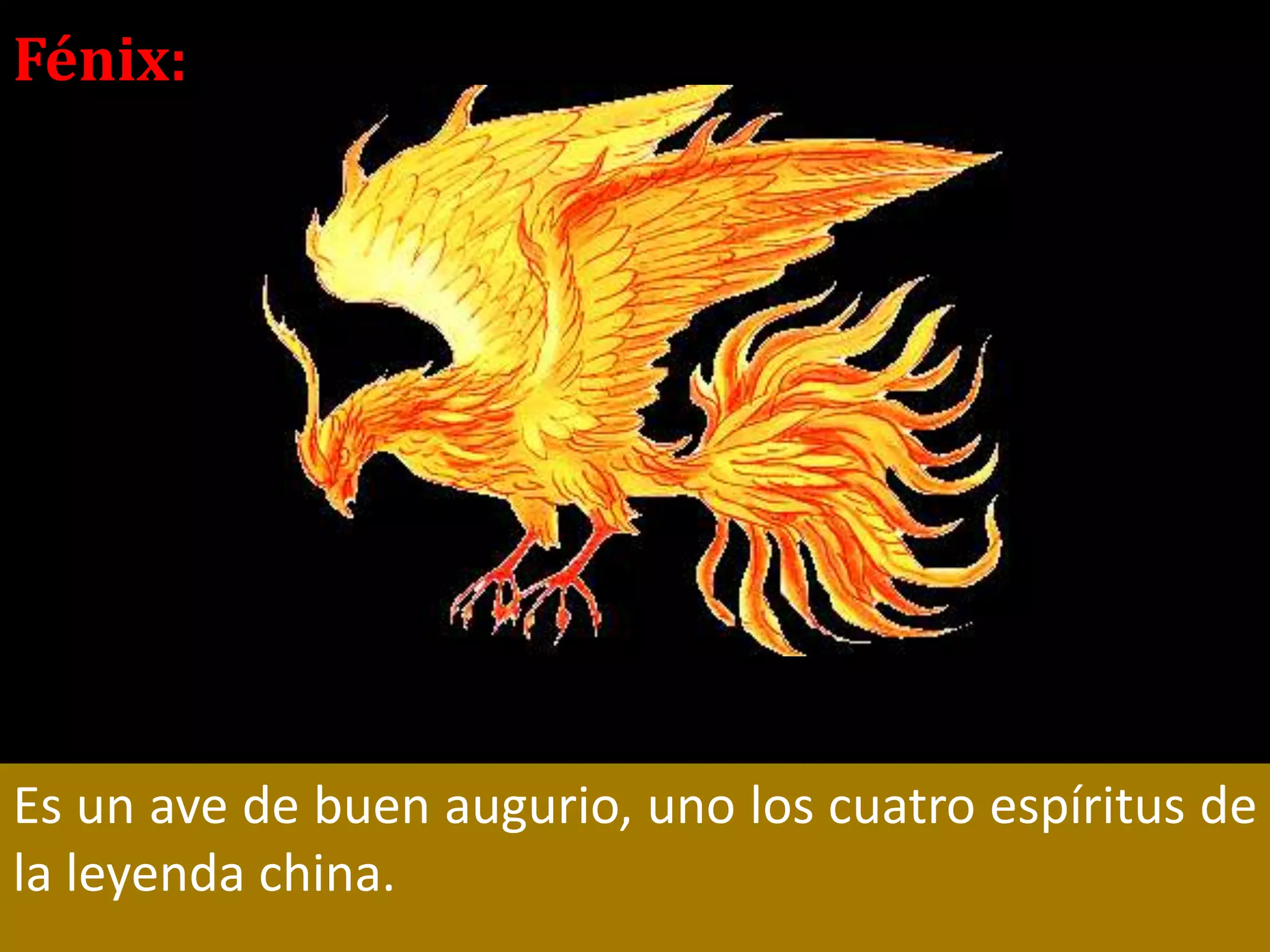 Fénix:Es un ave de buen augurio, uno los cuatro espíritus de la leyenda china.