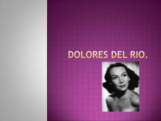 Dolores Del Rio. 