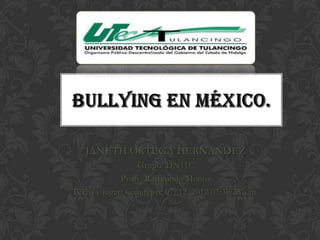 JANETH ORTEGA HERNÁNDEZ
                 Grupo: DN11C
             Profe: Raymundo Muñoz
Fecha y lugar: Cuautepec 07/12/2012 07:38:38 a.m.
 