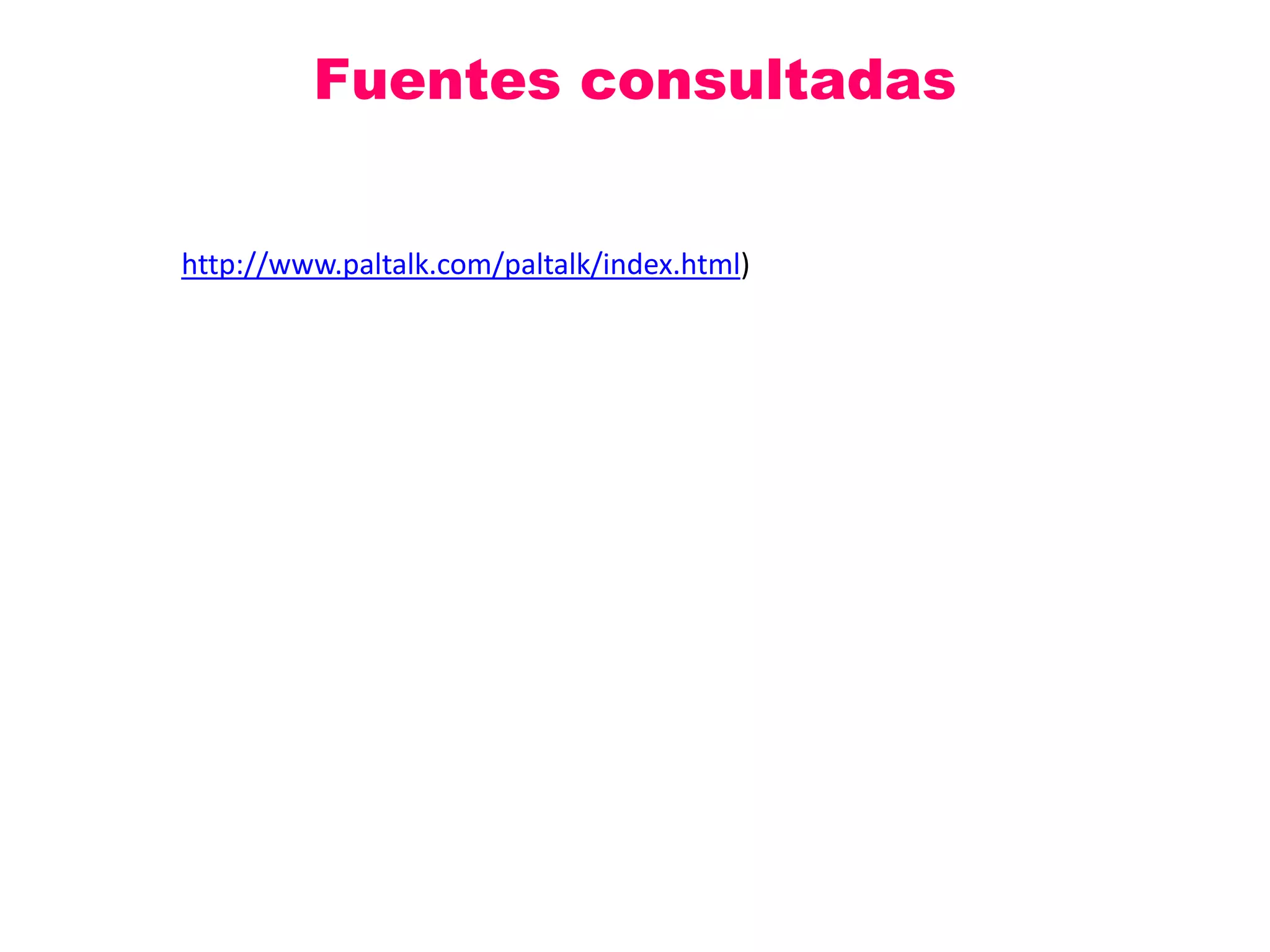 Fuentes consultadas


http://www.paltalk.com/paltalk/index.html)
 