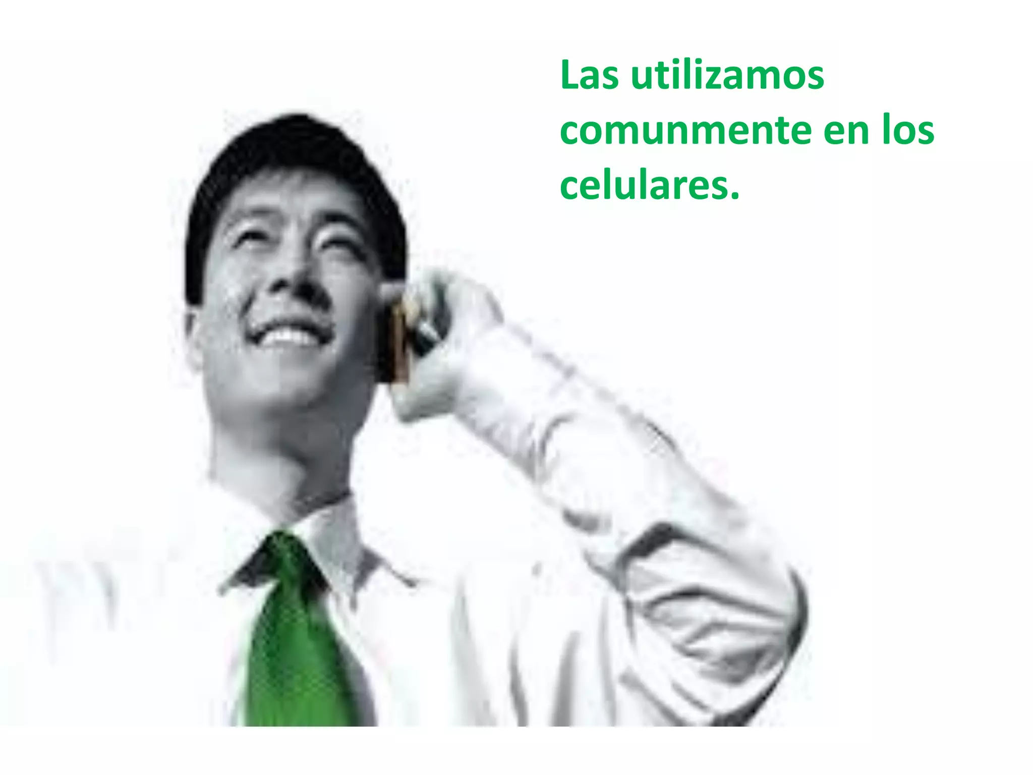 Las utilizamos
comunmente en los
celulares.
 