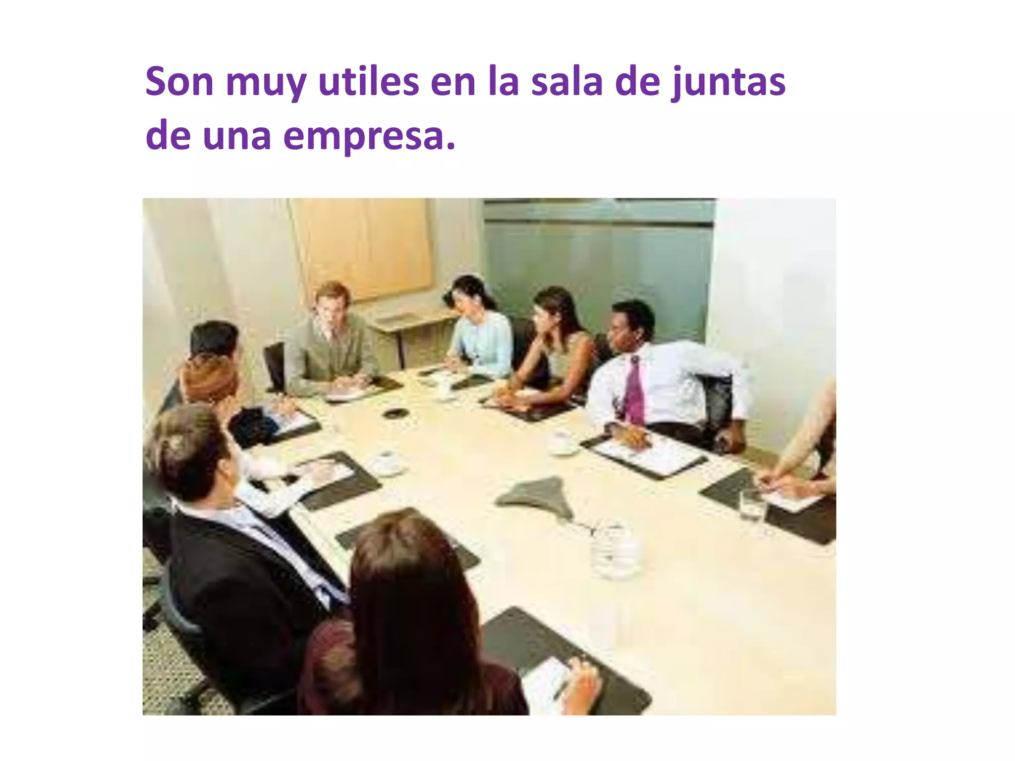 Son muy utiles en la sala de juntas
de una empresa.
 