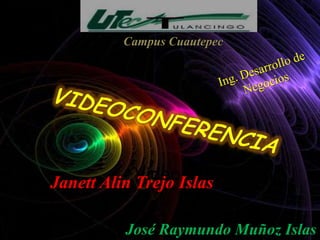 Campus Cuautepec




            Videoconferencia
Janett Alin Trejo Islas

         José Raymundo Muñoz Islas
 