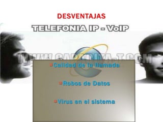 DESVENTAJAS




Calidad de la llamada

  Robos de Datos

 Virus en el sistema
 