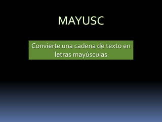 Convierte una cadena de texto en
       letras mayúsculas
 