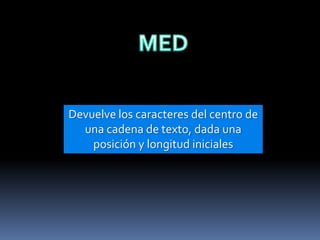 Devuelve los caracteres del centro de
  una cadena de texto, dada una
    posición y longitud iniciales
 