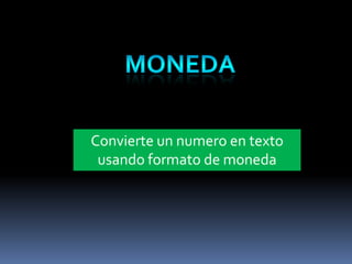 Convierte un numero en texto
 usando formato de moneda
 