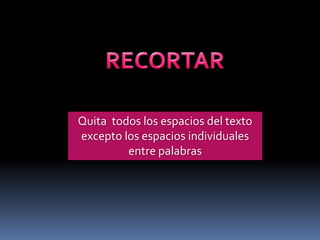 Quita todos los espacios del texto
excepto los espacios individuales
         entre palabras
 