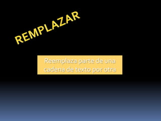 Reemplaza parte de una
cadena de texto por otra
 