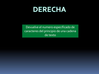 Devuelve el numero especificado de
caracteres del principio de una cadena
               de texto
 