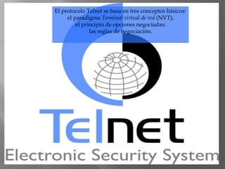 El protocolo Telnet se basa en tres conceptos básicos:
     el paradigma Terminal virtual de red (NVT);
         el principio de opciones negociadas;
               las reglas de negociación.
 