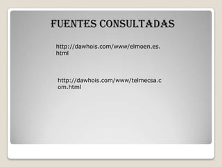 Fuentes Consultadas
http://dawhois.com/www/elmoen.es.
html
http://dawhois.com/www/telmecsa.c
om.html