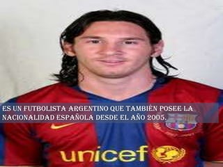 es un futbolista argentino que también posee la
nacionalidad española desde el año 2005.