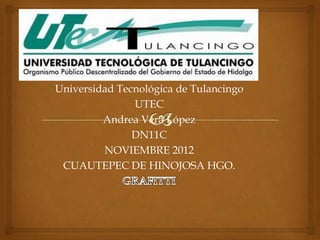 Universidad Tecnológica de Tulancingo
               UTEC
         Andrea Vera López
               DN11C
         NOVIEMBRE 2012
 CUAUTEPEC DE HINOJOSA HGO.
 