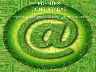 FUENTES
CONSULTADAS
http://es.wikipedia.org/wiki/Correo_electr%C3%B3nico