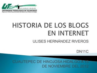 ULISES HERNÁNDEZ RIVEROS

                            DN11C

CUAUTEPEC DE HINOJOSA HIDALGO A 15
            DE NOVIEMBRE DEL 2012
 
