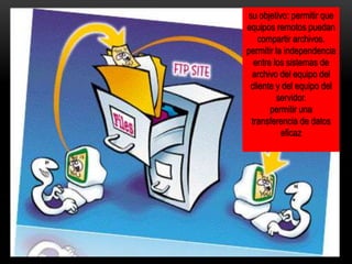 su objetivo: permitir que
equipos remotos puedan
    compartir archivos.
permitir la independencia
  entre los sistemas de
 archivo del equipo del
 cliente y del equipo del
         servidor.
       permitir una
 transferencia de datos
           eficaz
 