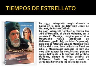 TIEMPOS DE ESTRELLATOEn 1977, interpretó magistralmente a Caifás en la serie de televisión Jesús de Nazaret, de Franco Zefirelli.En 1977 interpretó también a Hamza Ibn 'Abd al-Muttalib, el tío de Mahoma, en la película El Mensaje, dirigida por el sirio MoustaphaAkkad (productor de Halloween_(película), de John Carpenter), en la que se retrata la vida de Mahoma y los inicios del Islam. Esta película se filmó en Libia y MarruecosElmensaje es hoy día muy valorada por los musulmanes, pues se apega fielmente a la historia del profeta Mahoma, siendo la única película de Hollywood hasta hoy que cuenta la verdadera historia de los inicios del Islam.