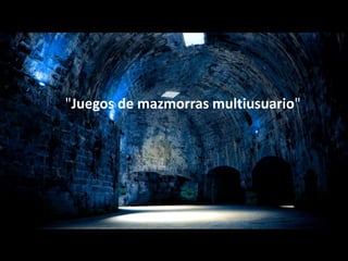 "Juegos de mazmorras multiusuario"