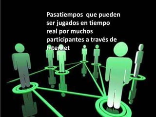 Pasatiempos que pueden ser jugados en tiempo real por muchos participantes a través de Internet