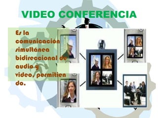 VIDEO CONFERENCIAEs la comunicación simultánea bidireccional de audio y video, permitiendo.