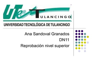 Ana Sandoval Granados  DN11  Reprobación nivel superior  