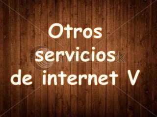 Otros servicios de internet V 