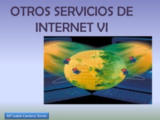 OTROS SERVICIOS DE INTERNET VI Mª Isabel Cantero Torres 