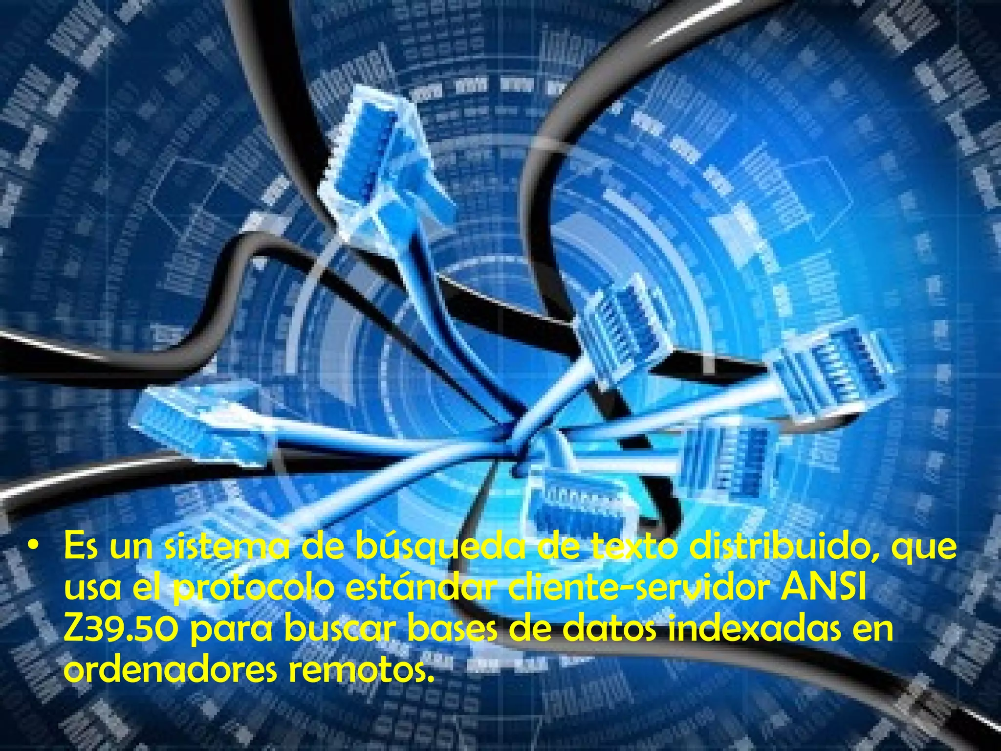 Es un sistema de búsqueda de texto distribuido, que usa el protocolo estándar cliente-servidor ANSI Z39.50 para buscar bases de datos indexadas en ordenadores remotos. 
