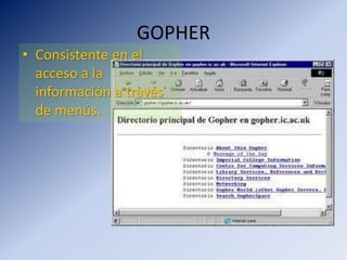 GOPHER
• Consistente en el
acceso a la
información a través
de menús.
 