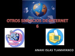 OTROS SERVICIOS DE INTERNET 6  ANAHI ISLAS TLAMAYANCO 