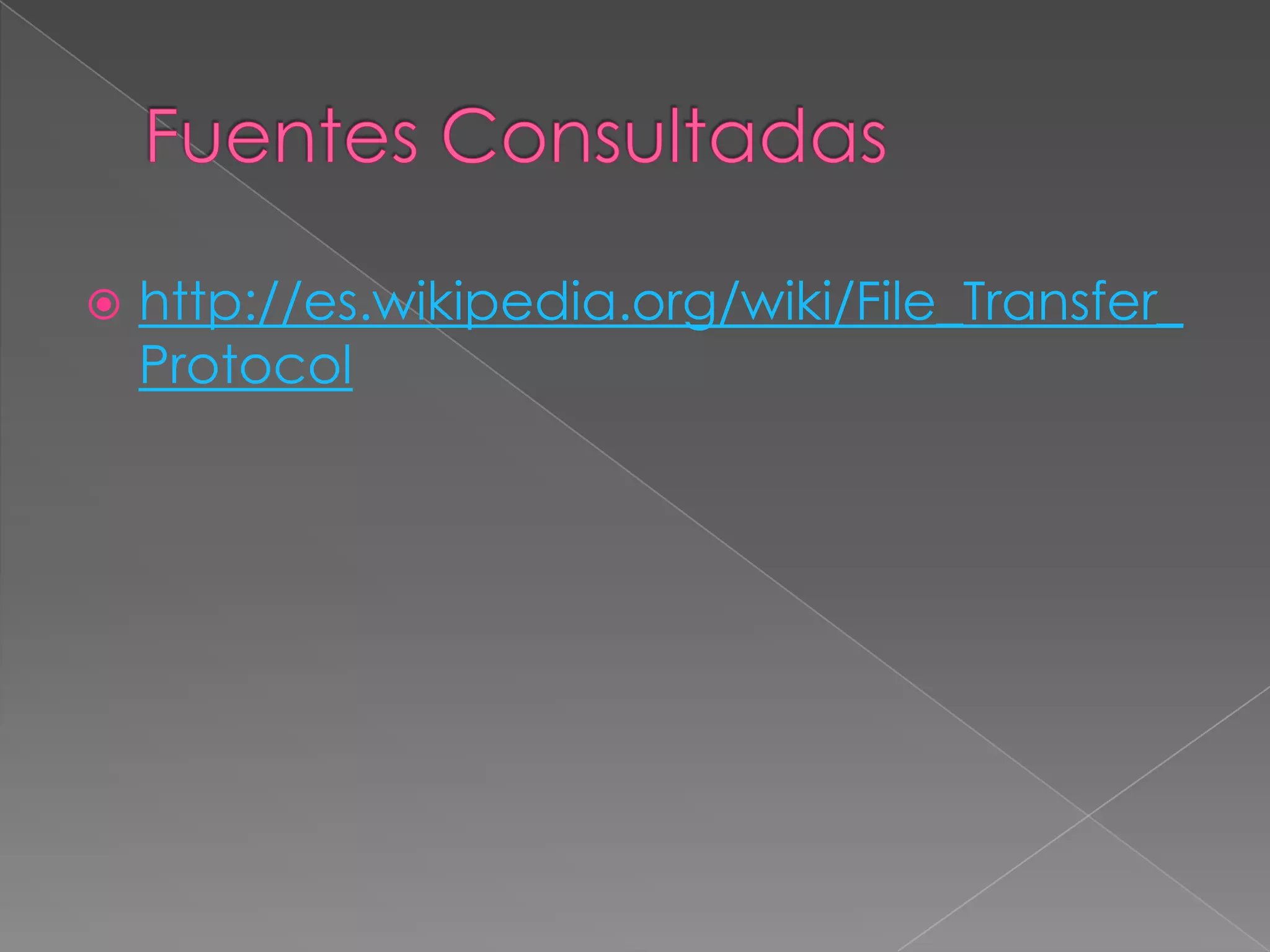 Fuentes Consultadashttp://es.wikipedia.org/wiki/File_Transfer_Protocol