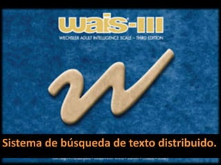 Sistema de búsqueda de texto distribuido.