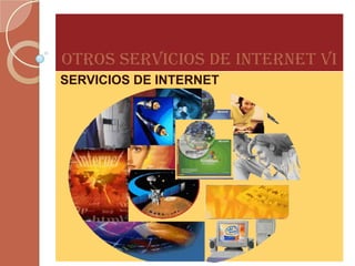 OTROS SERVICIOS DE INTERNET VI SERVICIOS DE INTERNET 