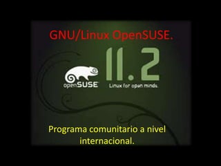 GNU/Linux OpenSUSE.




Programa comunitario a nivel
       internacional.
 