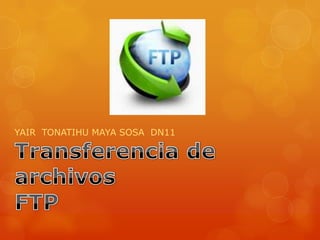 YAIR  TONATIHU MAYA SOSA  DN11 Transferencia de archivosFTP  