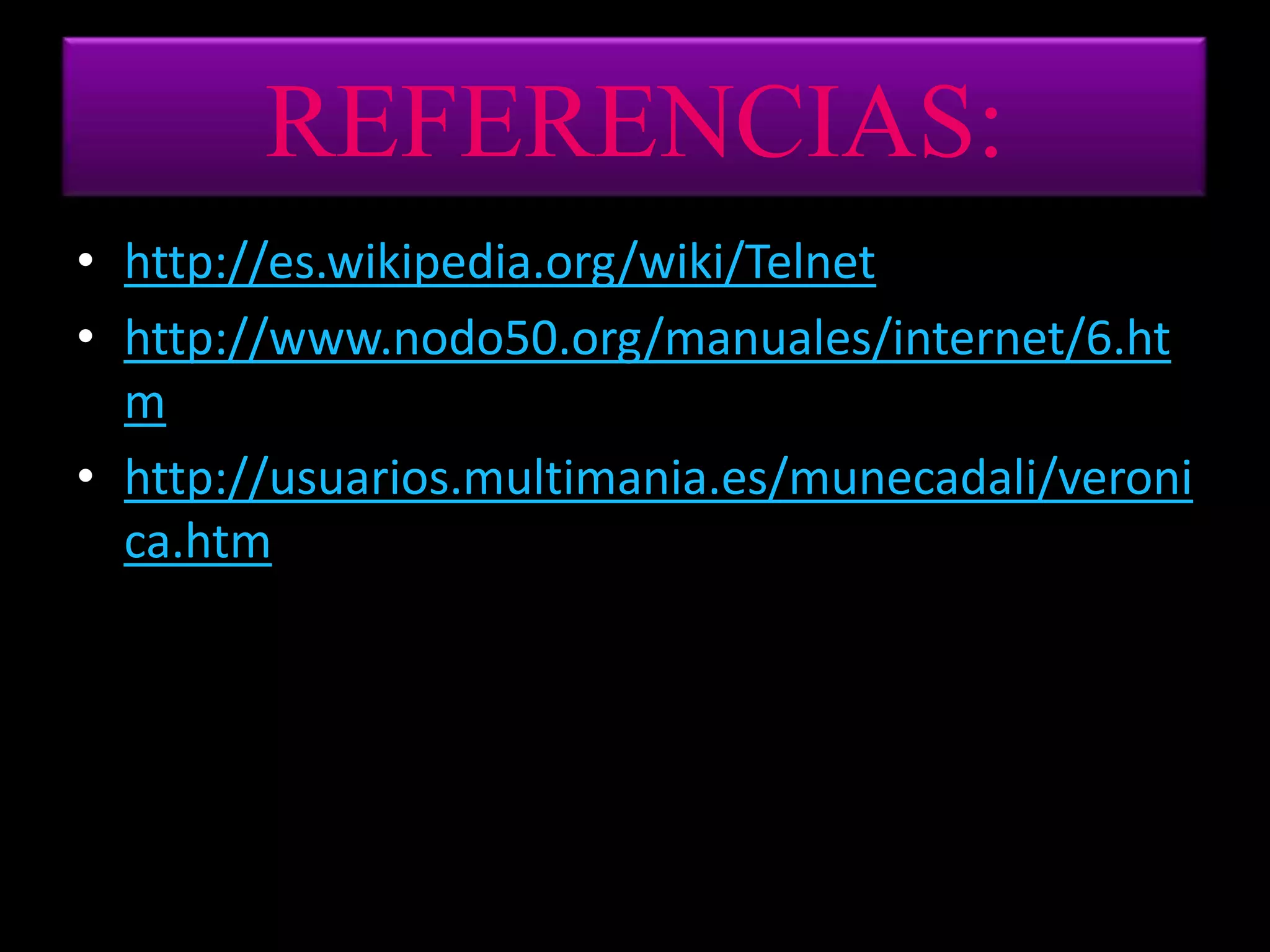 REFERENCIAS:http://es.wikipedia.org/wiki/Telnethttp://www.nodo50.org/manuales/internet/6.htmhttp://usuarios.multimania.es/munecadali/veronica.htm