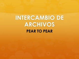 INTERCAMBIO DE ARCHIVOS PEAR TO PEAR 