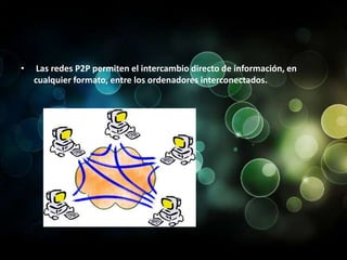 Las redes P2P permiten el intercambio directo de información, en cualquier formato, entre los ordenadores interconectados.