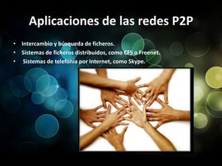 Aplicaciones de las redes P2PIntercambio y búsqueda de ficheros.Sistemas de ficheros distribuidos, como CFS o Freenet.Sistemas de telefonía por Internet, como Skype.