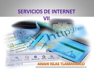 SERVICIOS DE INTERNET VII ANAHI ISLAS TLAMAYANCO  