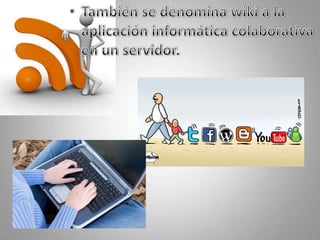 También se denomina wiki a la aplicación informática colaborativa en un servidor.