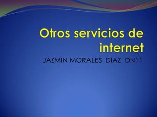 Otros servicios de internet  JAZMIN MORALES  DIAZ  DN11 