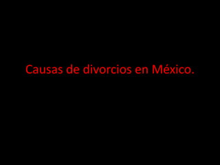 Causas de divorcios en México.
 