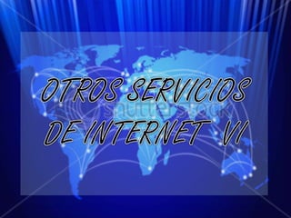 OTROS SERVICIOS DE INTERNET  VI 
