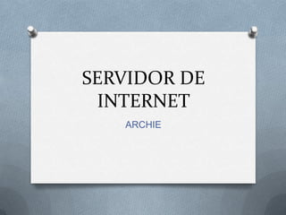 SERVIDOR DE INTERNET ARCHIE 