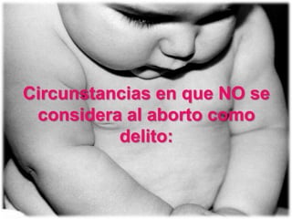 Circunstancias en que NO se
 considera al aborto como
          delito:
 
